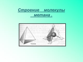 Строение молекулы
метана .
 