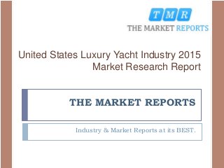 THE MARKET REPORTS
Industry & Market Reports at its BEST.
United States Luxury Yacht Industry 2015
Market Research Report
 