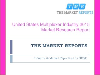 THE MARKET REPORTS
Industry & Market Reports at its BEST.
United States Multiplexer Industry 2015
Market Research Report
 