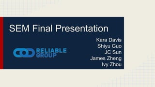SEM Final Presentation
Kara Davis
Shiyu Guo
JC Sun
James Zheng
Ivy Zhou
 