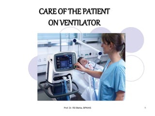 CARE OF THE PATIENT
ON VENTILATOR
1Prof. Dr. RS Mehta, BPKIHS
 