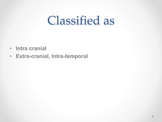 Classified as
• Intra cranial
• Extra-cranial, Intra-temporal
2
 