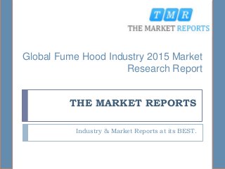 THE MARKET REPORTS
Industry & Market Reports at its BEST.
Global Fume Hood Industry 2015 Market
Research Report
 