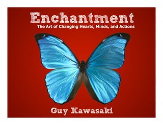 Enchantment
The Art of Changing Hearts, Minds, and Actions




      Guy Kawasaki
 