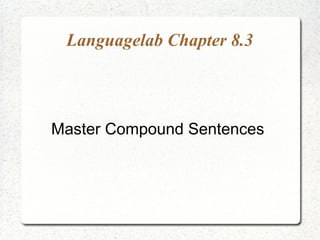 Languagelab Chapter 8.3
Master Compound Sentences
 