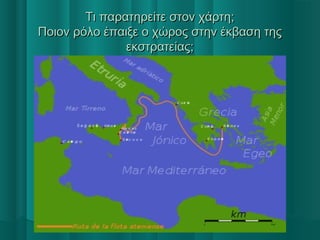 Τι παρατηρείτε στον χάρτη;Τι παρατηρείτε στον χάρτη;
Ποιον ρόλο έπαιξε ο χώρος στην έκβαση τηςΠοιον ρόλο έπαιξε ο χώρος στην έκβαση της
εκστρατείας;εκστρατείας;
 