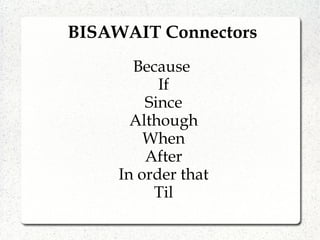 BISAWAIT Connectors
Because
If
Since
Although
When
After
In order that
Til
 
