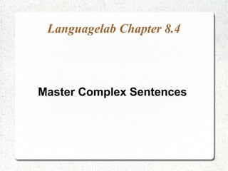 Languagelab Chapter 8.4
Master Complex Sentences
 