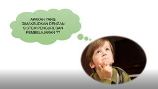 APAKAH YANG
DIMAKSUDKAN DENGAN
SISTEM PENGURUSAN
PEMBELAJARAN ??
 