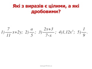 Які з виразів є цілими, а які
дробовими?
www.gartfil.kiev.ua
 