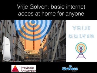 Vrije Golven: basic internet
acces at home for anyone
 