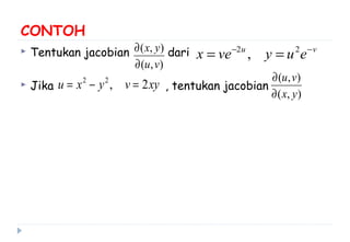 CONTOH
 Tentukan jacobian dari
 Jika , tentukan jacobian
),(
),(
vu
yx
∂
∂ vu
euyvex −−
== 22
,
xyvyxu 2,22
=−=
),(
),(
yx
vu
∂
∂
 