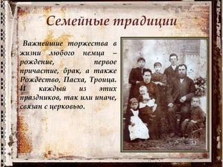Семейные традиции
Важнейшие торжества в
жизни любого немца –
рождение, первое
причастие, брак, а также
Рождество, Пасха, Троица.
И каждый из этих
праздников, так или иначе,
связан с церковью.
 