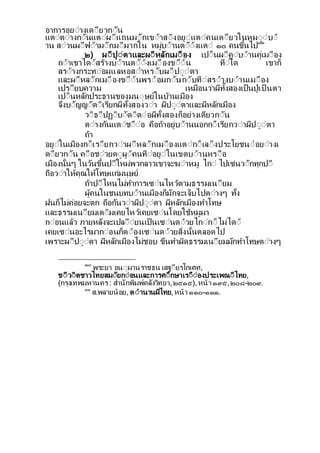 อาการอยีางเดียวกีน
แตีตีางกีนแตีผีแถนมีกเขีาสีงอยีแตีคนเดียวในหมีีบี
าน สีวนผีฟีามีกมีมากใน หมบีานตีีงแตี ๑๐ คนข้นไป๑๑
๒) ผีปีตาและผีหลกเมีือง เปี็นผีคีบีานคเมีือง
ถีาเขาไดีสรางบีานตีีงเมีืองขีีน ทีใด เขาก็
สรีางกระทีอมแลหอสีาหรีบผีปีีตา
และผีหลีกเมีืองขีีนพรีอมกีนกีบทีสรีางบีานเมีือง
เปรียบความ เหมือนวาผทงสองเป็นปเป็ นตา
เปี็นหลกประธานของมนีษยในบานเมือง
จงบีญญีตีเรยกผท้งสองวีา ผปีีตาและผหลกเมือง
วีธีปฏีบีตีตีอผท้งสองก็อยางเดยวกีน
ตีางกนแตีชีืีอ คือถาอยบีานนอกกี็เรยกวีาผปีีตา
ถา
อยีในเมืองกี็เรียกวีาผีหลีกเมีืองแตีกี็เลี็งประโยชนีอยีางเ
ดียวกีน คีือชีวยดีผีคนทีอยีในเขตบีานหรีือ
เมืองน้นๆ ในวนข้นปีใหมพวกลาวเขาจะฆีาหม ไกี ไปเซนวีกทกปี
ถือวีาใหคณใหโทษแกมนษย
ถาปีไหนไมทาการเซีนไหวตามธรรมเนียม
ผคนในชนบทบีานเมืองก็มกจะเจ็บไปตีางๆ ท้ง
ฝนก็ไมคอยจะตก ถือกนวีาผปีีตา ผหลกเมืองทาโทษ
และธรรมเนียมเดีมเคยไหวเคยเซีนโดยใชหมมา
กีอนแลว ภายหลงจะเปลีียนเป็นเซีนดีวยไกีกี็ไมไดี
เคยเซีนอะไรมากีอนก็ตีองเซีนดีวยส่งน้นตลอดไป
เพราะผีปีีตา ผหลกเมืองไมชอบ ขืนทาผดธรรมเนียมมกทาโทษตีางๆ
๑๐
พระยา อนีมานราชธน เสฐียรโกเศศ,
ชีวีตชาวไทยสมียกีอนและการศีกษาเรีืีองประเพณีไทย,
(กรงเทพมหานคร : สานกพมพคลงวทยา,๒๕๑๕),หนา ๑๙๕,๒๐๘-๒๐๙.
๑๑
ส.พลายนอย, ตีานานผไทย,หนา ๑๑๐-๑๑๑.
 