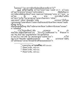 ในตอนนีีเอง เขาวาผกะกบปอบเป็นพวกเดยวกีน๒๙
๒๐) ผีกีาเนีด หรีือเรียกอีกอยีางหนีงวีา ผีแนน
เปี็นผีทางภาคอีสานหรีือประเทศลาว เชื่อถือกนมาก
เขาวาผพวกน้มกจะเกดเปี็นแตีเฉพาะเดี็กชายหญีงอายีตีีงแตี ๒
เดีือน ถง ๑-๒ ขวบ อาการท่เปี็นก็คือ
เดี็กจะรีองไหีในเวลากลางคีืนกลางวนมากกวีาปกตี
และเวลาทีีเด็กกีาลงถกผกีาเนด มากระทีาใหโทษ
เวลานอนหลีบกลางคืนหรีือกลางวนมกจะสะดงรองหวดหวาดเหมีือนดง
ผใหญีตกใจ
เมื่อเป็นเชนน้ผใหญีท่เปี็นบดามารดาก็จะตีองจดการรบรองผีแนนผี
กีาเนดทนท
วีธีรบรองปดเปีาคือ เอาหมาก ๒ คา
ดอกไมธีปเทยนใสพานเลี็กๆ ไปวางไวีบนท่นอนขีาง ศรษะเดี็ก
แลีวพีดเปี็นทีานองขอรองอีอนวอนใหหาย
ถีาเหี็นวีาเดี็กทีไมีสบายหายเปี็นปกตีแลีว กี็ให
ปฏีบีตีรกษาผกีาเนดผแนนตอไป คือ เอากระเชีาเล็กๆ
เปี็นห้งของผีแขวนไวตามฝาขางศรษะนอนของเดี็ก
๒๖
ส.พลายนอย, ตีานานผไทย,หนา ๔๑-๔๔.
๒๗
เรื่องเดียวกน, หนา ๔๖.
๒๘
เรื่องเดียวกน, หนา ๔๗.
๒๙
เรื่องเดียวกน, หนา ๕๔.
 