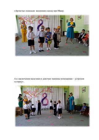 «Артисты» показали весеннюю сказку про Машу.
А в заключении мальчики и девочки-мамины помощники - устроили
«стирку» .
 