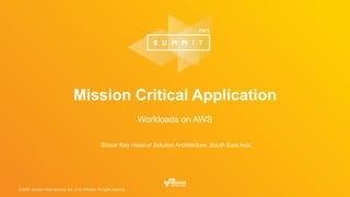 © 2016, Amazon Web Services, Inc. or its Affiliates. All rights reserved.
Shaun Ray Head of Solution Architecture, South East Asia
Mission Critical Application
Workloads on AWS
 