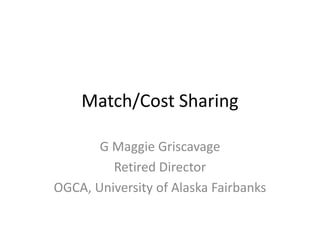 Match/Cost Sharing
G Maggie Griscavage
Retired Director
OGCA, University of Alaska Fairbanks
 