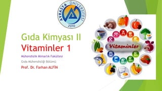 Gıda Kimyası II
Vitaminler 1
Mühendislik Mimarlık Fakültesi
Gıda Mühendisliği Bölümü
Prof. Dr. Farhan ALFİN
 