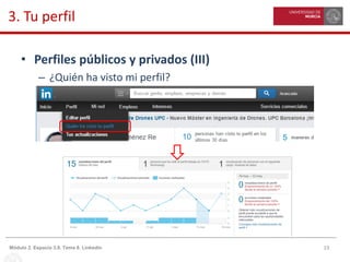 19Módulo 2. Espacio 3.0. Tema 8. Linkedin
3. Tu perfil
• Perfiles públicos y privados (III)
– ¿Quién ha visto mi perfil?
 