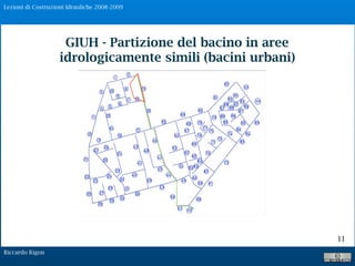 Lezioni di Costruzioni Idrauliche 2008-2009
Riccardo Rigon
11
GIUH - Partizione del bacino in aree
idrologicamente simili (bacini urbani)
 