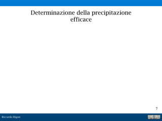 Riccardo Rigon
7
Determinazione della precipitazione
efficace
 
