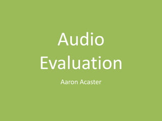 Audio
Evaluation
Aaron Acaster
 