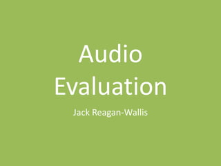 Audio
Evaluation
Jack Reagan-Wallis
 