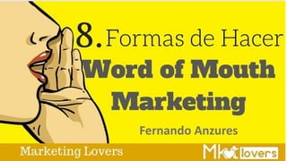 Formas de hacer word of
mouth marketing
Fernando Anzures
 