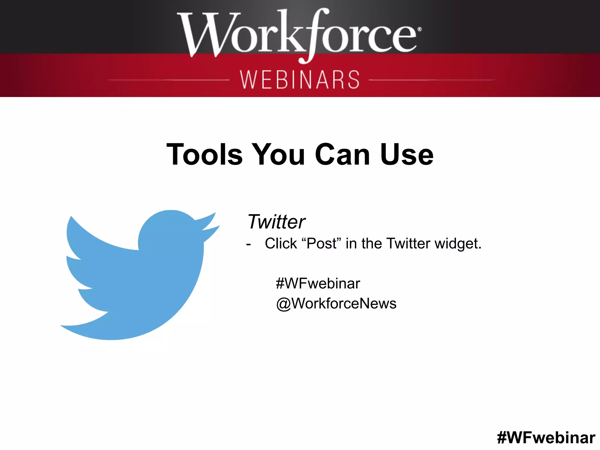 #WFwebinar
	
   	
  
	
  	
  
Tools You Can Use
Twitter
-  Click “Post” in the Twitter widget.
#WFwebinar
@WorkforceNews
 