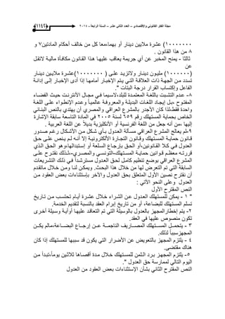 ‫واإلقتصادي‬ ً‫القانون‬ ‫الفكر‬ ‫مجلة‬–‫عشر‬ ً‫الثان‬ ‫العدد‬–‫الرابعة‬ ‫السنة‬-2014(9999)
ٔٓٓٓٓٓٓٓ)‫عشرة‬‫مالٌٌن‬‫دٌنار‬‫أو‬‫بهما،معا‬‫كل‬‫من‬‫خالؾ‬‫أحكام‬‫المادتٌن‬7‫و‬
9‫من‬‫هذا‬‫القانون‬.
‫ثالثا‬-‫ٌمنح‬‫المخبر‬‫عن‬‫أي‬‫جرٌمة‬‫ٌعاقب‬‫علٌهىا‬‫هىذا‬‫القىانون‬‫مكافىؤة‬‫مالٌىة‬‫التقىل‬
‫عن‬
(ٔٓٓٓٓٓٓ)‫ىون‬‫ى‬ٌ‫مل‬‫ىار‬‫ى‬‫دٌن‬‫ىد‬‫ى‬ٌ‫والتز‬‫ىى‬‫ى‬‫عل‬(ٔٓٓٓٓٓٓٓ)‫ىرة‬‫ى‬‫عش‬‫ىٌن‬‫ى‬ٌ‫مال‬‫ىار‬‫ى‬‫دٌن‬
‫تسدد‬‫مىن‬‫الجهىة‬‫ذات‬‫العالقىة‬ً‫التى‬‫ٌىتم‬‫اإلخبىار‬‫أمامهىا‬‫إذا‬‫أدى‬‫اإلخبىار‬‫إلىى‬‫إدانىة‬
‫الفاعل‬‫وإكتساب‬‫القرار‬‫درجة‬‫البتات‬."
9-‫ىدم‬‫ى‬‫ع‬‫ىبت‬‫ى‬‫التش‬‫ىة‬‫ى‬‫باللؽ‬‫ىدة‬‫ى‬‫المعتم‬‫ىٌما‬‫ى‬‫للبلد،الس‬ً‫ى‬‫ى‬‫ف‬‫ىال‬‫ى‬‫مج‬‫ىت‬‫ى‬‫األنترن‬‫ىث‬‫ى‬ٌ‫ح‬‫ىاء‬‫ى‬‫الفض‬
‫ىوح‬‫ى‬‫المفت‬‫ىل‬‫ى‬‫،ب‬‫ىاد‬‫ى‬‫إٌج‬‫ىات‬‫ى‬‫اللؽ‬‫ىة‬‫ى‬‫البدٌل‬‫ىة‬‫ى‬‫والمعروف‬ً‫ا‬‫ى‬‫ى‬ٌ‫عالم‬‫ىدم‬‫ى‬‫وع‬‫ىواء‬‫ى‬‫اإلنط‬‫ىى‬‫ى‬‫عل‬‫ىة‬‫ى‬‫اللؽ‬
‫واحدة‬‫فقط،لذا‬‫كان‬‫األجدر‬‫بالمشرع‬‫أن‬ ‫والمصري‬ ً‫العراق‬‫ٌهتدي‬‫بالنص‬ً‫البنىان‬
‫الخاص‬‫بحماٌة‬‫المستهلك‬‫رقم‬ٙ٘9‫لسنة‬ًٕٓٓ٘‫ف‬‫المادة‬‫التاسعة‬‫سابقة‬‫اإلشارة‬
‫إلٌها‬‫،من‬‫أنه‬‫جعل‬‫من‬‫اللؽة‬‫الفرنسٌة‬‫أو‬‫األنكلٌزٌة‬ً‫ال‬ٌ‫بد‬‫عن‬‫اللؽة‬‫العربٌة‬.
9-‫لم‬‫ٌعالج‬‫المشرع‬ً‫العراق‬‫مسىؤلة‬‫رؼىم‬ ‫األشىكال‬ ‫مىن‬ ‫شىكل‬ ‫بىؤي‬ ‫العىدول‬‫صىدور‬
‫ىانون‬‫ى‬‫ق‬‫ىة‬‫ى‬ٌ‫حما‬‫ىتهلك‬‫ى‬‫المس‬‫ىانون‬‫ى‬‫وق‬‫ىارة‬‫ى‬‫التج‬‫ىة‬‫ى‬ٌ‫األلكترون‬‫إال‬‫ىه‬‫ى‬‫أن‬‫ىم‬‫ى‬‫ل‬‫ىنص‬‫ى‬ٌ‫ىى‬‫ى‬‫عل‬‫ىق‬‫ى‬‫ح‬
‫العدول‬ً‫فى‬‫كىال‬‫القىانونٌن،أو‬‫الحىق‬‫بإرجىاع‬‫السىلعة‬‫أو‬‫إسىتبدالها،وهو‬‫الحىق‬‫الىذي‬
‫ىه‬‫ى‬‫قررت‬‫ىم‬‫ى‬‫معظ‬‫ىوانٌن‬‫ى‬‫ق‬‫ىة‬‫ى‬ٌ‫حما‬‫ىتهلك‬‫ى‬‫المس‬-‫ىري‬‫ى‬‫والمص‬ ً‫ى‬‫ى‬‫التونس‬-‫ىذلك‬‫ى‬‫،ل‬‫ىرح‬‫ى‬‫نقت‬‫ىى‬‫ى‬‫عل‬
‫المشرع‬ً‫العراق‬‫بوضع‬‫تنظٌم‬‫كامىل‬‫لحىق‬‫العىدول‬ً‫ا‬‫مسترشىد‬ً‫فى‬‫ذلىك‬‫التشىرٌعات‬
‫السابقة‬ً‫الت‬‫تم‬‫التعرض‬‫لها‬‫من‬‫خالل‬‫هذا‬‫البحىث‬.‫وٌمكىن‬‫لنىا‬‫ومىن‬‫خىالل‬‫ماتقىدم‬
‫أن‬‫نقترح‬‫نصٌن‬‫األول‬‫المتعلق‬‫بحق‬‫العدول‬‫واآلخر‬‫بإستثناءات‬‫بعض‬‫العقود‬‫مىن‬
‫العدول‬‫وعلى‬‫النحو‬ً‫اآلت‬:
‫النص‬‫المقترح‬‫األول‬
"ٔ-‫ٌمكن‬‫للمستهلك‬‫العىدول‬‫عىن‬‫الشىراء‬‫خىالل‬‫عشىرة‬‫أٌىام‬‫تحتسىب‬‫مىن‬‫تىارٌخ‬
‫تسلم‬‫المستهلك‬،‫للبضاعة‬‫أو‬‫من‬‫تارٌخ‬‫إبرام‬‫العقد‬‫بالنسبة‬‫لتقدٌم‬‫الخدمة‬.
ٕ-‫ٌتم‬‫إخطارالمجهز‬‫بالعدول‬‫بالوسٌلة‬ً‫الت‬‫تم‬‫التعاقىد‬‫علٌهىا‬‫أوأٌىة‬‫وسىٌلة‬‫أخىرى‬
‫تكون‬‫منصوص‬‫علٌها‬ً‫ف‬‫العقد‬.
ٖ-‫ٌتحمىىىل‬‫المسىىىتهلك‬‫المصىىىارٌؾ‬‫الناجمىىىة‬‫عىىىن‬‫إرجىىىاع‬‫البضىىىاعة،مالم‬‫ٌكىىىن‬
ً‫ا‬‫المجهزسبب‬‫لذلك‬.
ٗ-‫ٌلتزم‬‫المجهز‬‫بالتعوٌض‬‫عن‬‫األضرار‬ً‫الت‬‫ٌكون‬‫قد‬‫سببها‬‫للمستهلك‬‫إذا‬‫كان‬
‫هناك‬‫مقتضى‬.
٘-‫ٌلتزم‬‫المجهىز‬‫بىرد‬‫الىثمن‬‫للمسىتهلك‬‫خىالل‬‫مىدة‬‫أقصىاها‬‫ثالثىٌن‬‫،تبىدأ‬ً‫ا‬‫ٌوم‬‫مىن‬
‫الٌوم‬ً‫التال‬‫لممارسة‬‫حق‬‫العدول‬."
‫النص‬‫المقترح‬ً‫الثان‬‫بشؤن‬‫اإلستثناءات‬‫بعض‬‫العقود‬‫من‬‫العدول‬
 