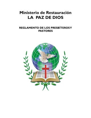 Ministerio de Restauración
LA PAZ DE DIOS
REGLAMENTO DE LOS PRESBÍTEROSY
PASTORES
 