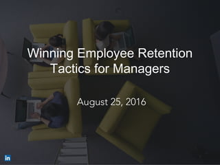 Winning Employee Retention
Tactics for Managers
August 25, 2016
 