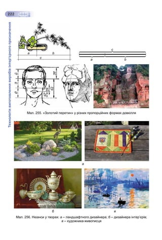 Технологіявиготовленнявиробівінтер’єрногопризначення
222
a b
c
a b
c
Мал. 255. «Золотий перетин» у різних пропорційних формах довкілля
а
б в
Мал. 256. Нюанси у творах: а – ландшафтного дизайнера; б – дизайнера інтер’єрів;б
в – художника-живописця
 