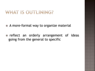  A more-formal way to organize material
 reflect an orderly arrangement of ideas
going from the general to specific
 