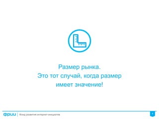 4
Размер рынка.
Это тот случай, когда размер
имеет значение!
 