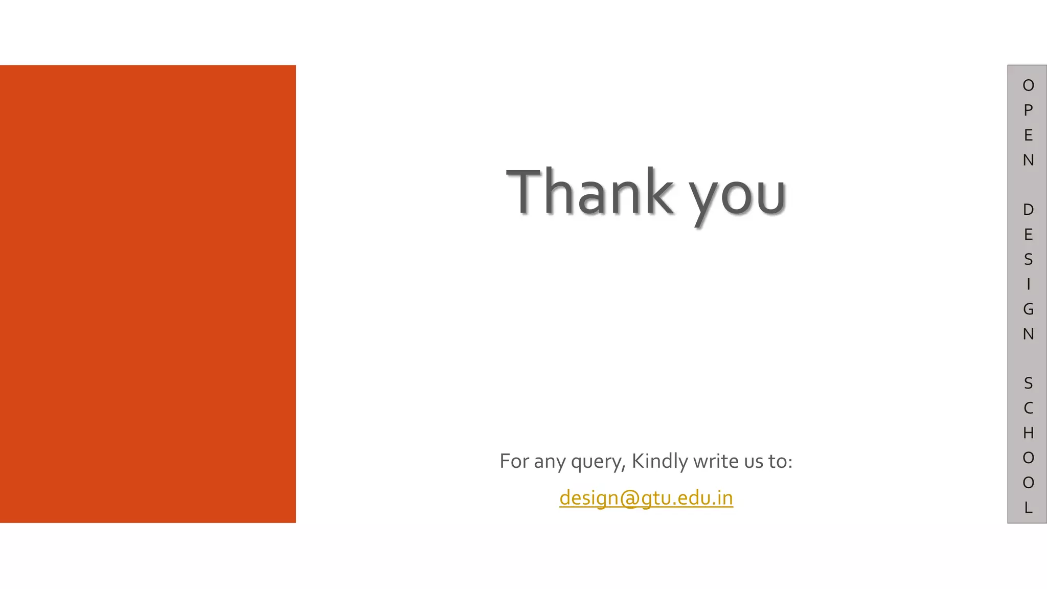 Thank you
For any query, Kindly write us to:
design@gtu.edu.in
O
P
E
N
D
E
S
I
G
N
S
C
H
O
O
L
 