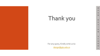 Thank you
For any query, Kindly write us to:
design@gtu.edu.in
O
P
E
N
D
E
S
I
G
N
S
C
H
O
O
L
 