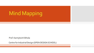 Mind Mapping
Prof. Karmjitsinh Bihola
Centre for Industrial Design (OPEN DESIGN SCHOOL)
 