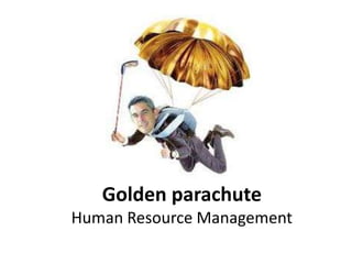 Golden parachute
Human Resource Management
 