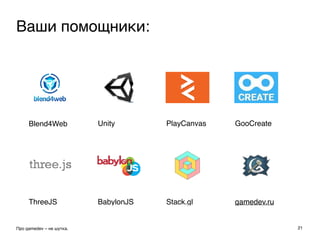 21Про gamedev – не шутка.
Ваши помощники:
Blend4Web Unity PlayCanvas GooCreate
ThreeJS BabylonJS Stack.gl gamedev.ru
 