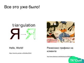 Hello, World!
https://events.yandex.ru/lib/talks/3344/
Ренессанс графики на
клиенте
http://www.slideshare.net/theKashey/ss-66459351
25
Все это уже было!
 
