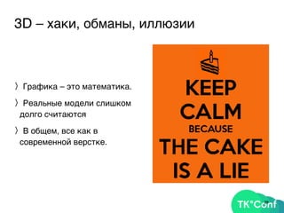 3D – хаки, обманы, иллюзии
〉Графика – это математика.
〉Реальные модели слишком
долго считаются
〉В общем, все как в
современной верстке.
28
 