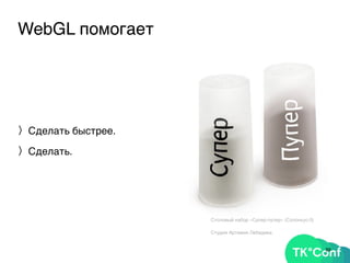 WebGL помогает
〉Сделать быстрее.
〉Сделать.
69
Столовый набор «Супер-пупер» (Солонкус-3)
Студия Артемия Лебедева
 