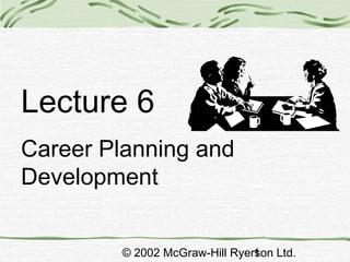 © 2002 McGraw-Hill Ryerson Ltd.1
Lecture 6
Career Planning and
Development
 
