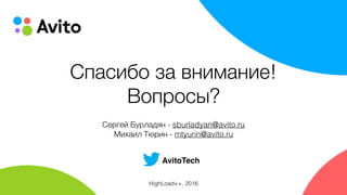 Спасибо за внимание!
Вопросы?
Сергей Бурладян - sburladyan@avito.ru 
Михаил Тюрин - mtyurin@avito.ru
HighLoad++, 2016
AvitoTech
 
