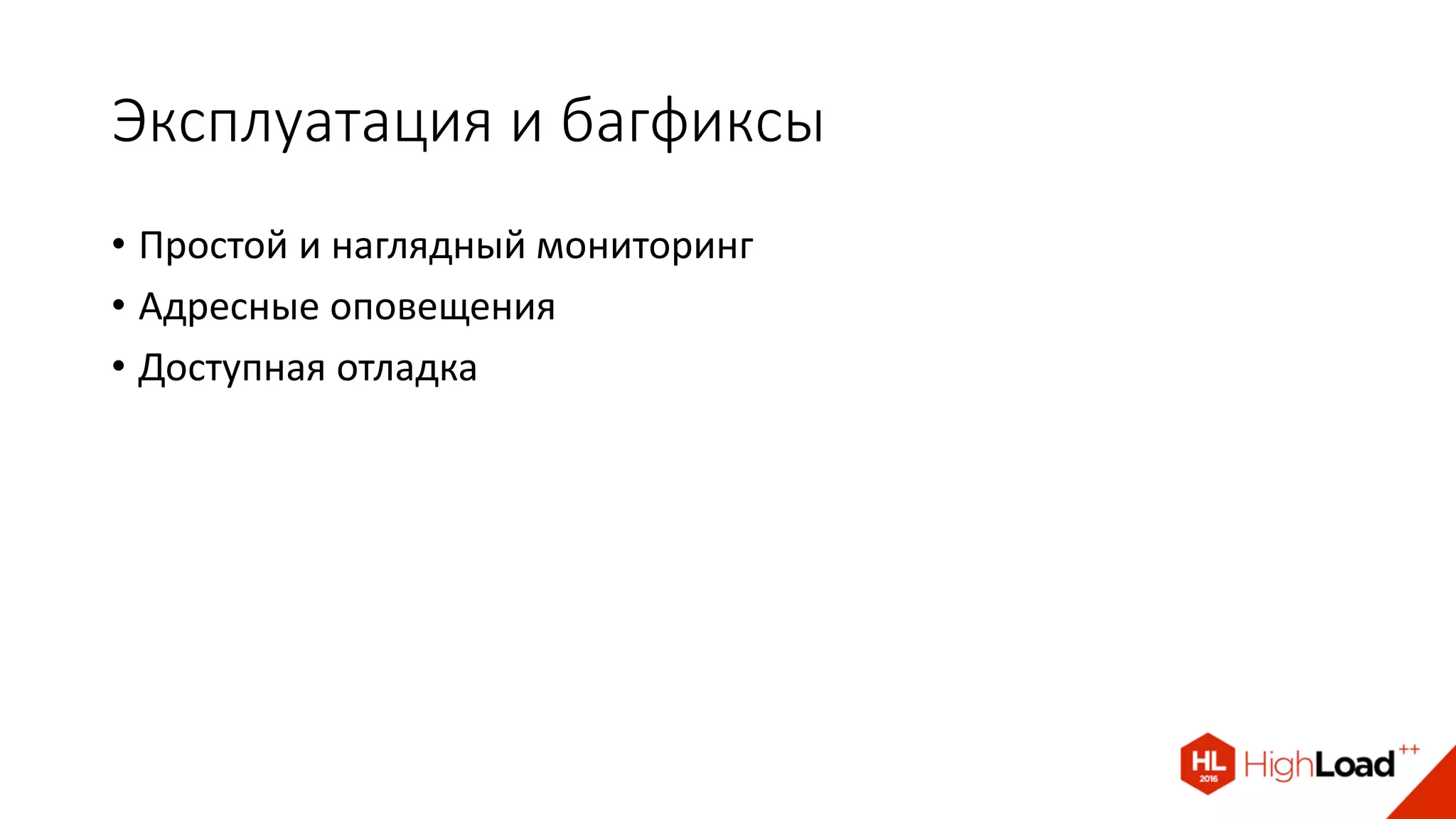 Эксплуатация и багфиксы
• Простой и наглядный мониторинг
• Адресные оповещения
• Доступная отладка
 