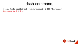 dssh-command
# cqn feeds-portlet-cdb | dssh-command -t 300 "hostname"
How much is 5 + 8 =
 