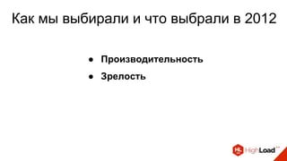 Как мы выбирали и что выбрали в 2012
● Производительность
● Зрелость
 