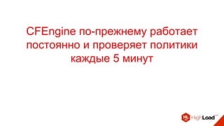 CFEngine по-прежнему работает
постоянно и проверяет политики
каждые 5 минут
 